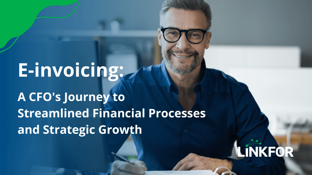 E-invoicing: A CFO’s Journey to Streamlined Financial Processes and Strategic Growth